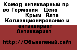 Комод антикварный пр— во Германия › Цена ­ 168 000 - Крым, Ялта Коллекционирование и антиквариат » Антиквариат   